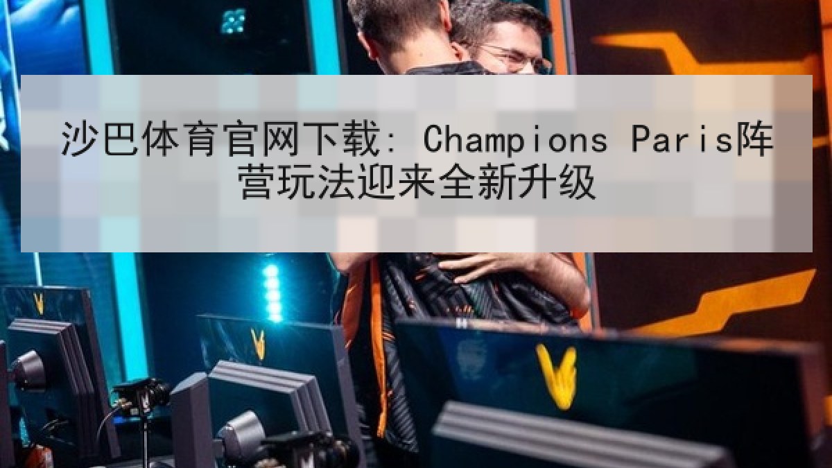 沙巴体育官网下载: Champions Paris阵营玩法迎来全新升级