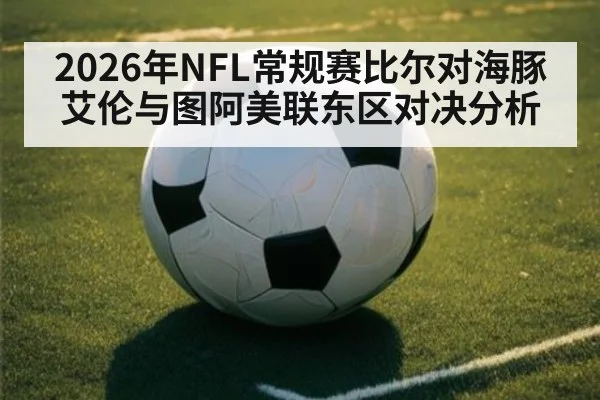 2026年NFL常规赛比尔对海豚艾伦与图阿美联东区对决分析